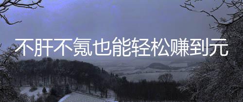 不肝不氪买卖赚到这自由真舒戏，合游服也能元宝款绿轻松色回